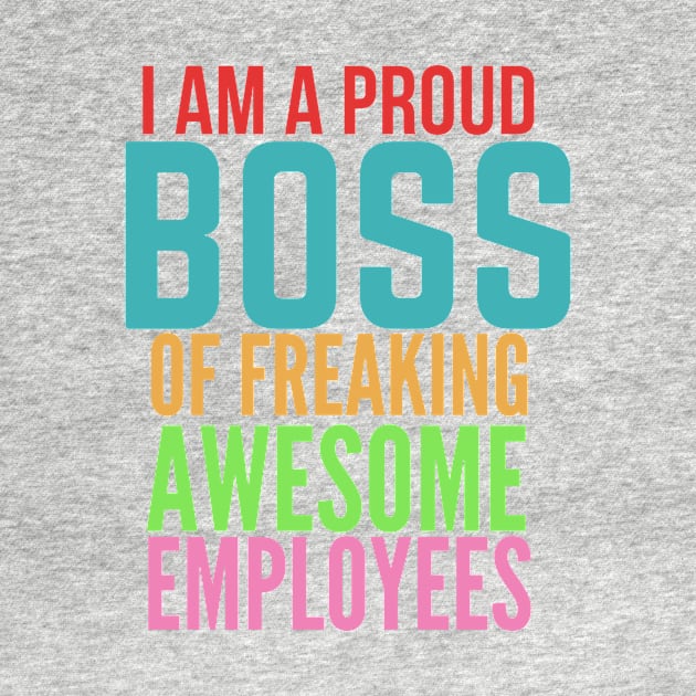 I Am A Proud Boss Of Freaking Awesome Employees by 29 hour design